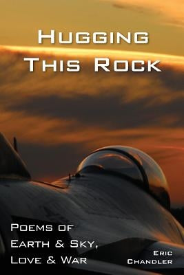 Hugging This Rock: Poems of Earth & Sky, Love & War by Mlady, Jeff