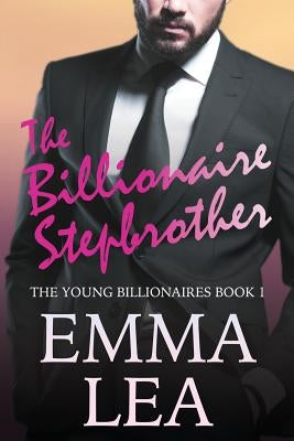 The Billionaire Stepbrother: The Young Billionaires Book 1 by Lea, Emma