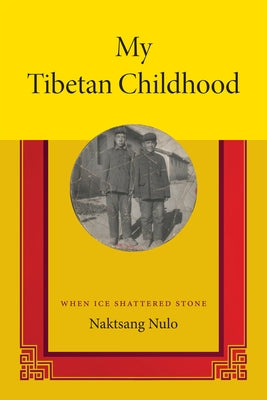 My Tibetan Childhood: When Ice Shattered Stone by Nulo, Naktsang