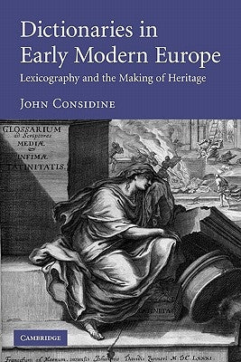 Dictionaries in Early Modern Europe: Lexicography and the Making of Heritage by Considine, John