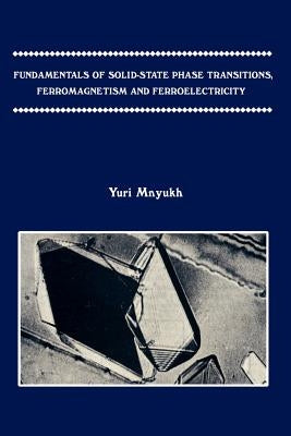Fundamentals of Solid-State Phase Transitions, Ferromagnetism and Ferroelectricity by Mnyukh, Yuri