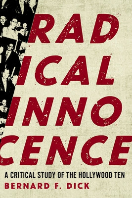 Radical Innocence: A Critical Study of the Hollywood Ten by Dick, Bernard F.