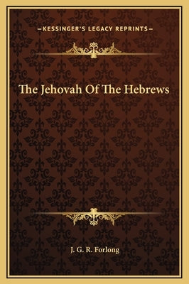 The Jehovah of the Hebrews by Forlong, J. G. R.