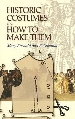 Historic Costumes and How to Make Them by Fernald, Mary