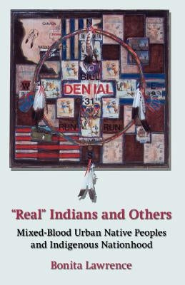 Real Indians and Others: Mixed-Blood Urban Native Peoples and Indigenous Nationhood by Lawrence, Bonita