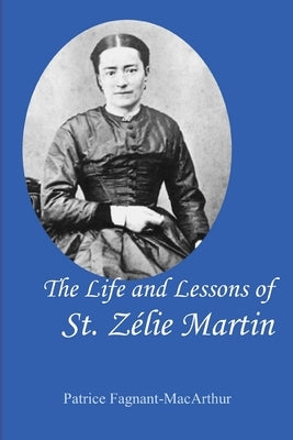The Life and Lessons of St. Zelie Martin by Fagnant-MacArthur, Patrice