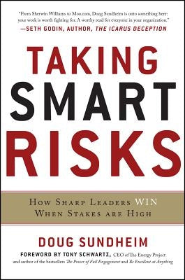 Taking Smart Risks: How Sharp Leaders Win When Stakes Are High by Sundheim, Doug