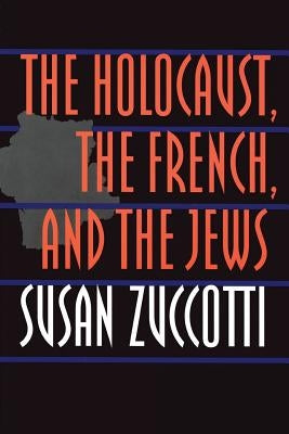 The Holocaust, the French, and the Jews by Zuccotti, Susan