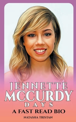 Jennette McCurdy Days: A Fast Read Bio by Tristan, Natasha
