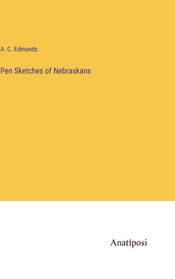 Pen Sketches of Nebraskans by Edmunds, A. C.