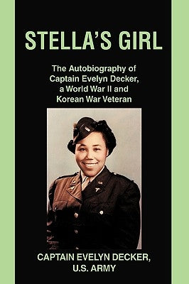 Stella's Girl: The Autobiography of Captain Evelyn Decker, a World War II and Korean War Veteran by Decker, Evelyn