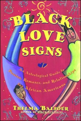 Black Love Signs: An Astrological Guide to Passion, Romance, and Relationships for African Americans by Balfour, Thelma