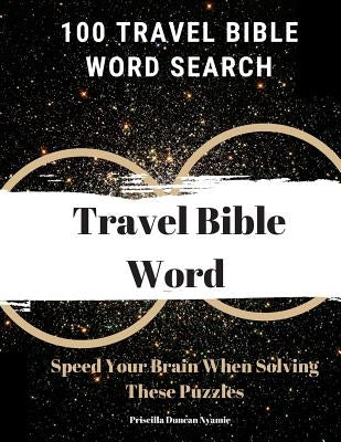 100 Travel Bible Word Search: Speed Your Brain When Solving These Puzzles by Nyamie, Priscilla Duncan