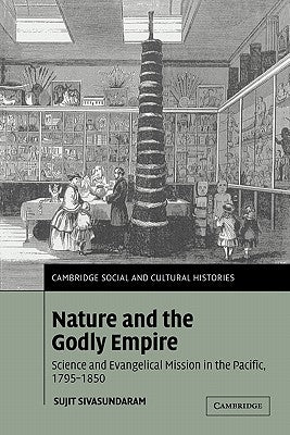 Nature and the Godly Empire: Science and Evangelical Mission in the Pacific, 1795-1850 by Sivasundaram, Sujit