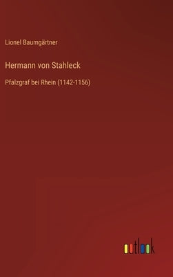 Hermann von Stahleck: Pfalzgraf bei Rhein (1142-1156) by Baumgärtner, Lionel