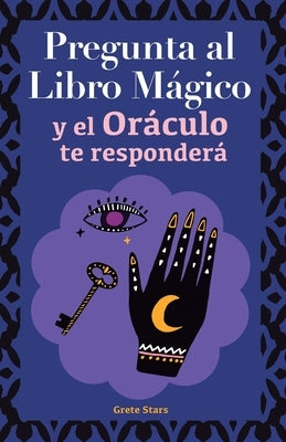 Pregunta al libro mágico y el Oráculo te responderá: Tu guía para tomar las decisiones correctas. Basado en el I Ching y la numerología. Oráculo del s by Stars, Grete