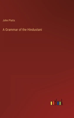 A Grammar of the Hindustani by Platts, John