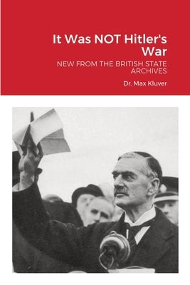 It Was NOT Hitler's War: New from the British State Archives by Kluver, Max