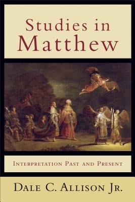 Studies in Matthew: Interpretation Past and Present by Allison, Dale C., Jr.