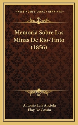 Memoria Sobre Las Minas De Rio-Tinto (1856) by Anciola, Antonio Luis