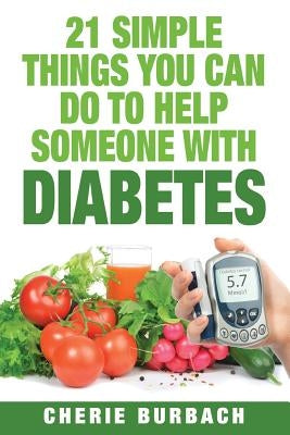 21 Simple Things You Can Do To Help Someone With Diabetes by Burbach, Cherie