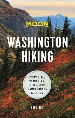 Moon Washington Hiking: Best Hikes Plus Beer, Bites, and Campgrounds Nearby by Hill, Craig