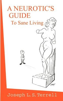 A Neurotic's Guide To Sane Living by Terrell, Joseph L. S.