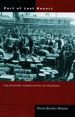 Port of Last Resort: The Diaspora Communities of Shanghai by Ristaino, Marcia Reynders