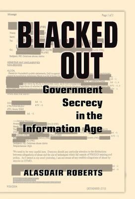 Blacked Out: Government Secrecy in the Information Age by Roberts, Alasdair