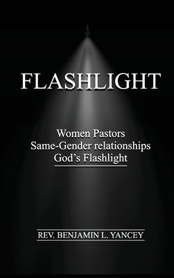 Flashlight: Women Pastors, Same-Gender Relationships, God's Flashlight by Yancey, Benjamin L.