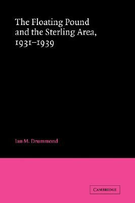 The Floating Pound and the Sterling Area: 1931-1939 by Drummond, Ian M.