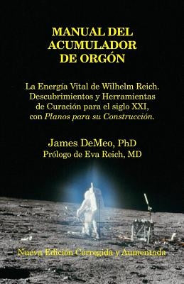 Manual del Acumulador de Orgon: La Energia Vital de Wilhelm Reich, Descubrimientos y Herramientas de Curacion Para El Siglo XXI Con Planos Para Su Con by DeMeo, James