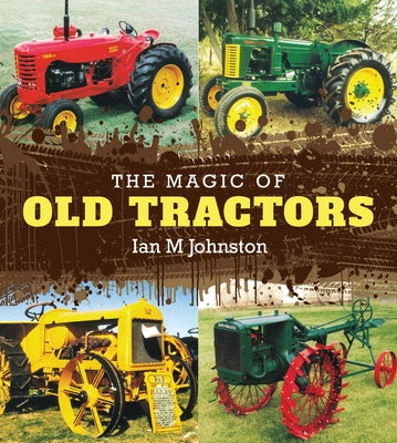 The Magic of Old Tractors by Johnston, Ian M.