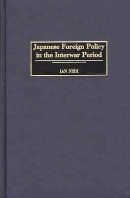 Japanese Foreign Policy in the Interwar Period by Nish, Ian Hill