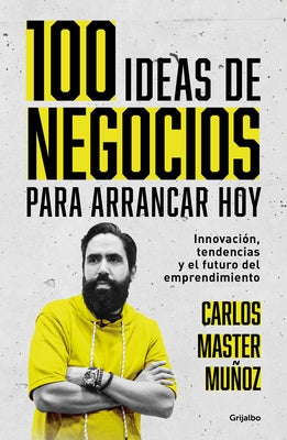 100 Ideas de Negocio Para Arrancar Hoy: Innovación, Tendencias Y El Futuro del E Mprendimiento / 100 Business Ideas to Get Started Today by Mu&#241;oz, Carlos