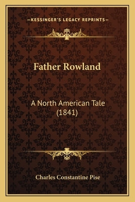 Father Rowland: A North American Tale (1841) by Pise, Charles Constantine