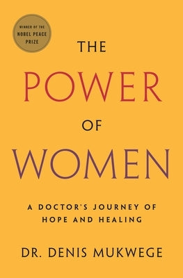 The Power of Women: A Doctor's Journey of Hope and Healing by Mukwege, Denis