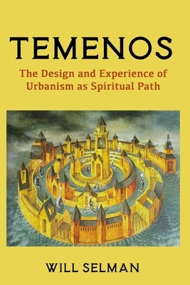 Temenos: The Design and Experience of Urbanism as Spiritual Path by Selman, Will