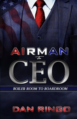 Airman to CEO: From the Boiler Room to the Boardroom by Ringo, Dan