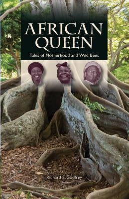 African Queen - Tales of Motherhood and Wild Bees by Weber, Kris