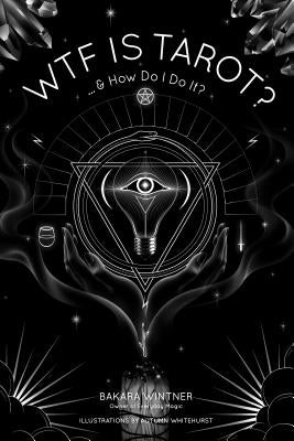 Wtf Is Tarot?: ...& How Do I Do It? by Wintner, Bakara