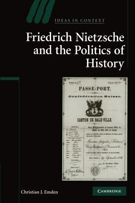 Friedrich Nietzsche and the Politics of History by Emden, Christian J.