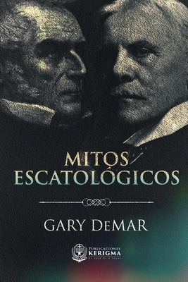 Mitos Escatológicos: Dispensacionalismo al descubierto by Demar, Gary