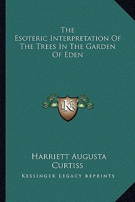 The Esoteric Interpretation of the Trees in the Garden of Eden by Curtiss, Harriette Augusta
