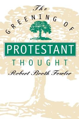 The Greening of Protestant Thought by Fowler, Robert Booth