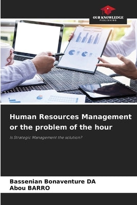 Human Resources Management or the problem of the hour by Da, Bassenian Bonaventure