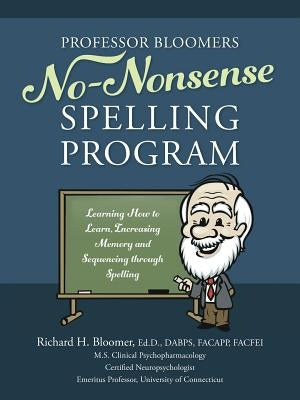 Professor Bloomers No-Nonsense Spelling Program: Learning How to Learn, Increasing Memory and Sequencing through Spelling by Bloomer Edd Dabps Facapp Facfei, Richard