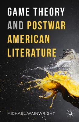 Game Theory and Postwar American Literature by Wainwright, Michael