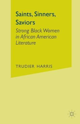 Saints, Sinners, Saviors: Strong Black Women in African American Literature by Harris, T.