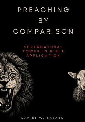 Preaching by Comparison: Supernatural Power in Bible Application by Sheard, Daniel W.